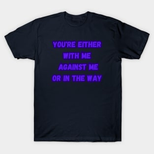 you're either with me or against me T-Shirt